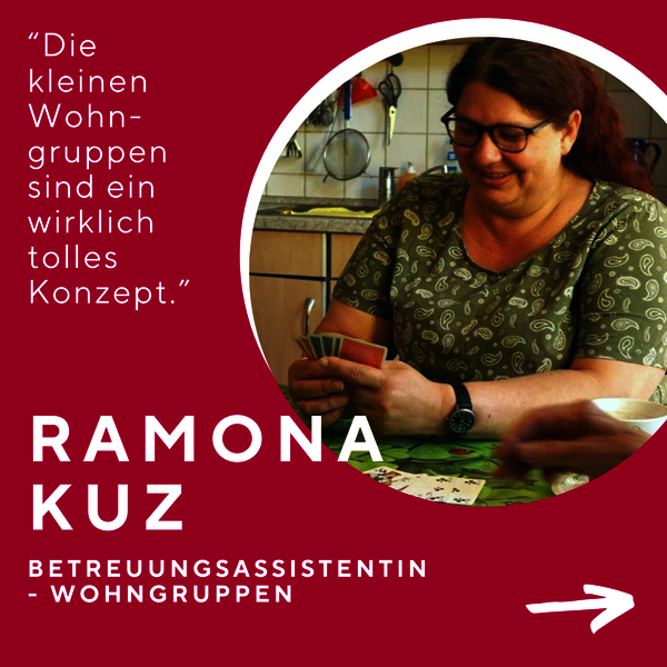 RAMONA KUZ BETREUUNGSASSISTENTIN - WOHNGRUPPEN - "Die kleinen Wohngruppen sind ein wirklich tolles Konzept."